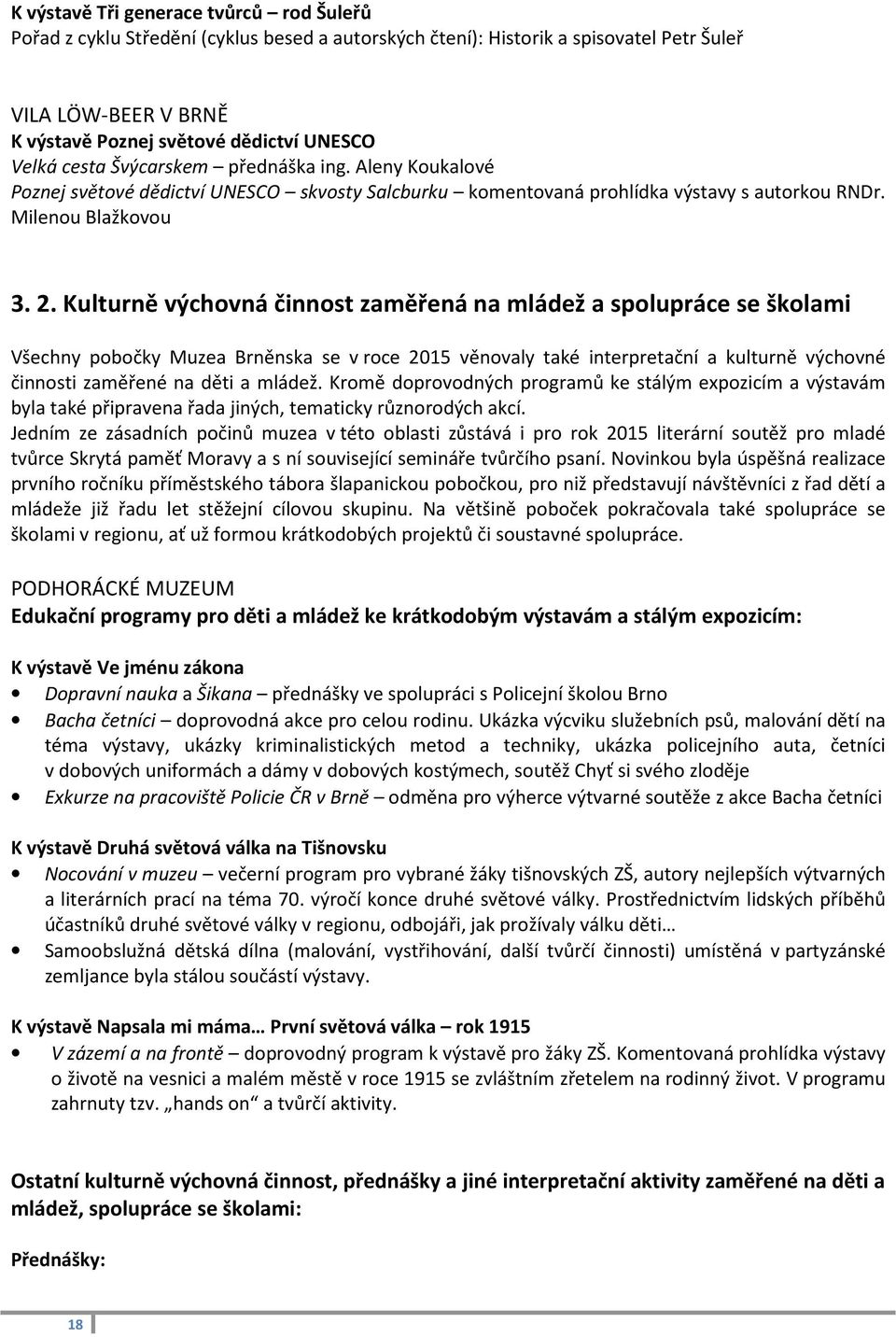 Kulturně výchovná činnost zaměřená na mládež a spolupráce se školami Všechny pobočky Muzea Brněnska se v roce 2015 věnovaly také interpretační a kulturně výchovné činnosti zaměřené na děti a mládež.