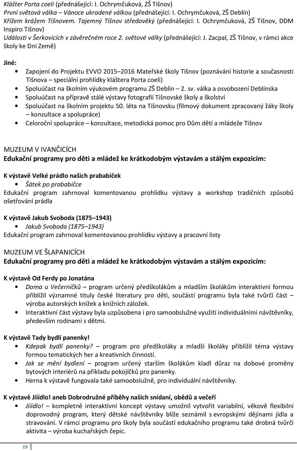 Zacpal, ZŠ Tišnov, v rámci akce školy ke Dni Země) Jiné: Zapojení do Projektu EVVO 2015 2016 Mateřské školy Tišnov (poznávání historie a současnosti Tišnova speciální prohlídky kláštera Porta coeli)