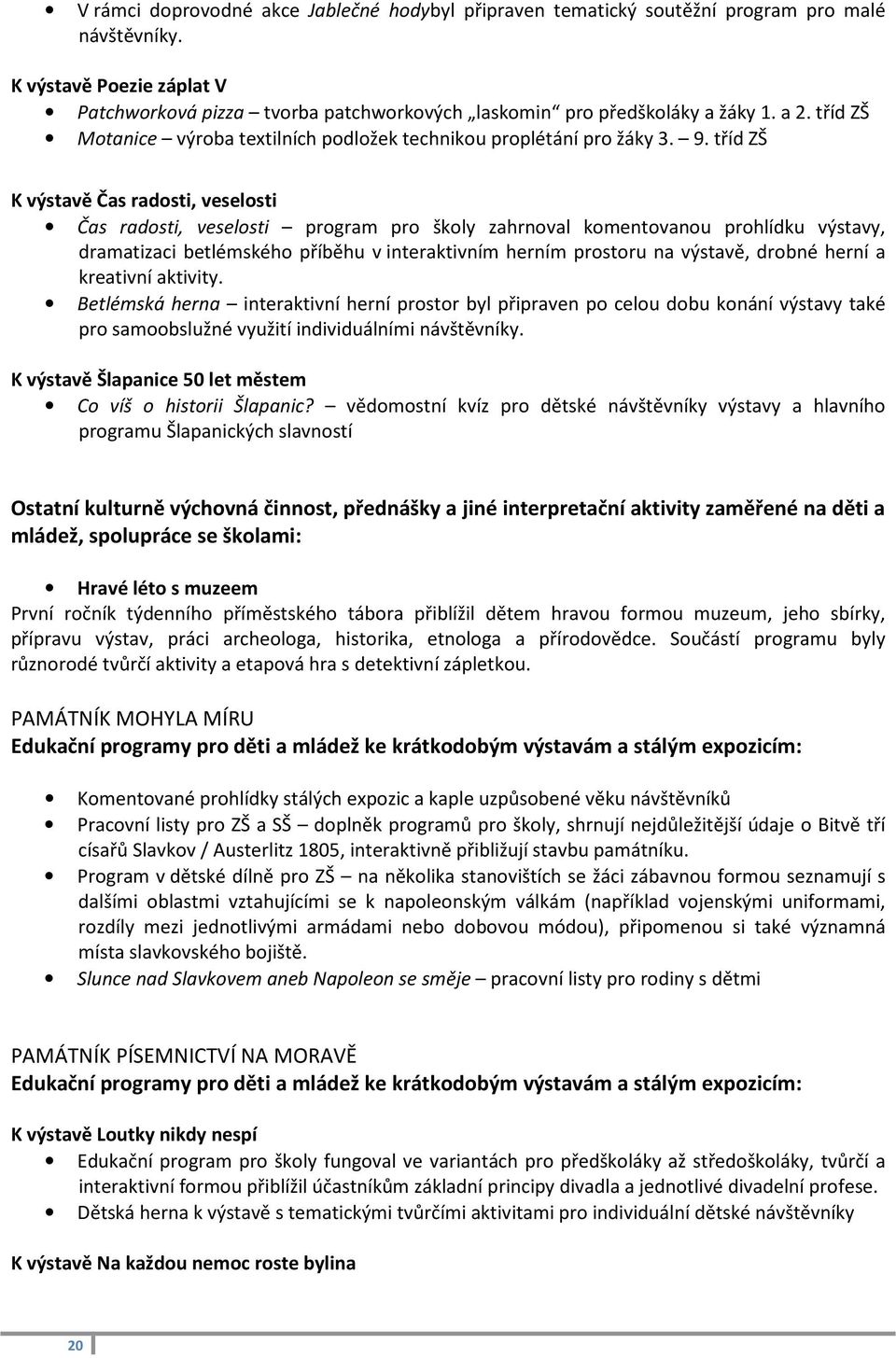 tříd ZŠ K výstavě Čas radosti, veselosti Čas radosti, veselosti program pro školy zahrnoval komentovanou prohlídku výstavy, dramatizaci betlémského příběhu v interaktivním herním prostoru na výstavě,