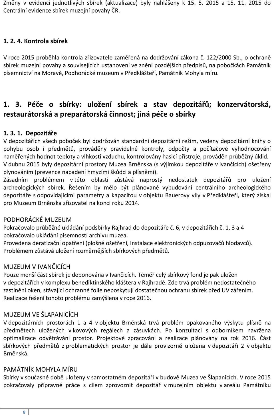 , o ochraně sbírek muzejní povahy a souvisejících ustanovení ve znění pozdějších předpisů, na pobočkách Památník písemnictví na Moravě, Podhorácké muzeum v Předklášteří, Památník Mohyla míru. 1. 3.