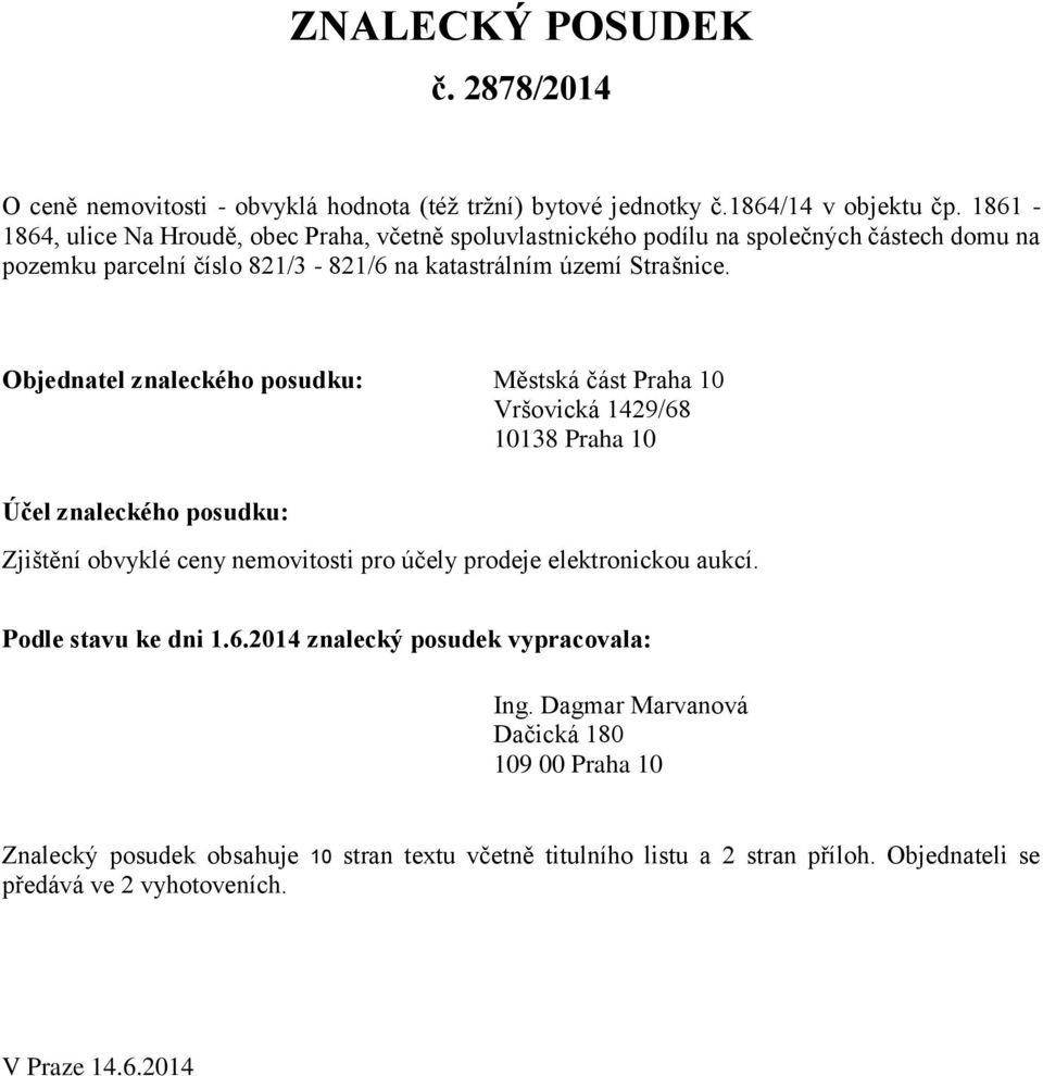 Objednatel znaleckého posudku: Městská část Praha 10 Vršovická 1429/68 10138 Praha 10 Účel znaleckého posudku: Zjištění obvyklé ceny nemovitosti pro účely prodeje elektronickou