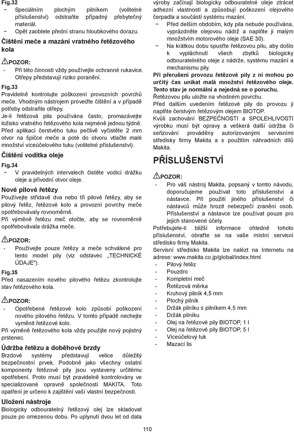 Vhodným nástrojem provete ištní a v pípad poteby odstrate otepy. Je-li etzová pila používána asto, promazávejte ložisko vratného etzového kola nejmén jednou týdn.