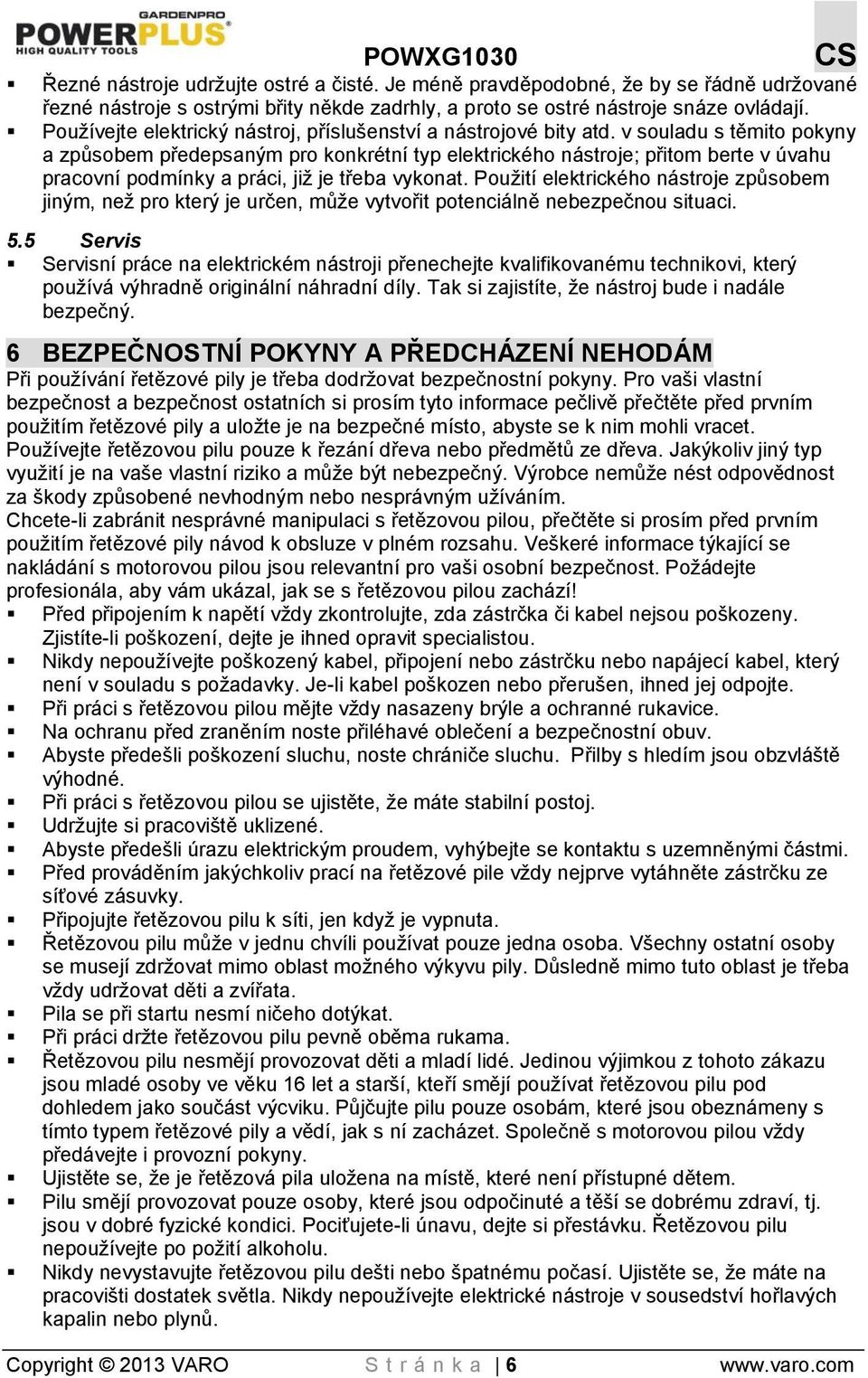 v souladu s těmito pokyny a způsobem předepsaným pro konkrétní typ elektrického nástroje; přitom berte v úvahu pracovní podmínky a práci, již je třeba vykonat.