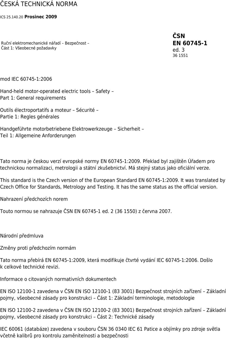 motorbetriebene Elektrowerkzeuge Sicherheit Teil 1: Allgemeine Anforderungen Tato norma je českou verzí evropské normy EN 60745-1:2009.