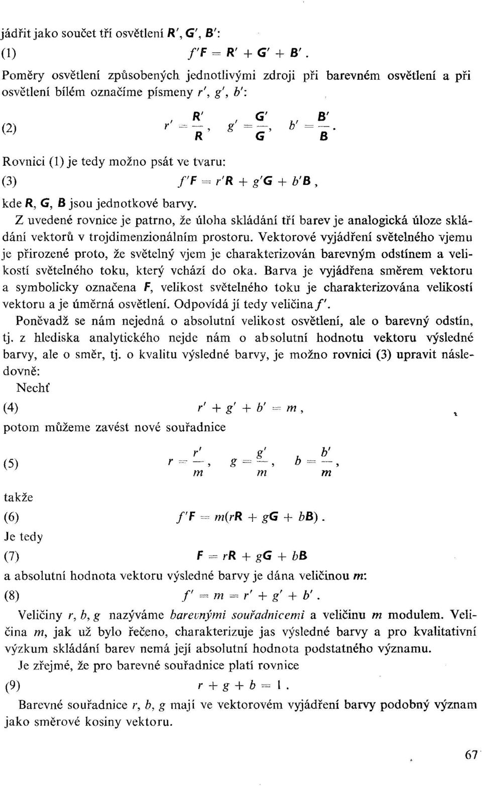 Rovnici (1) je tedy možno psát ve tvaru: (3) f'f = r f R + g f G + b'b, kde R, G, B jsou jednotkové barvy.