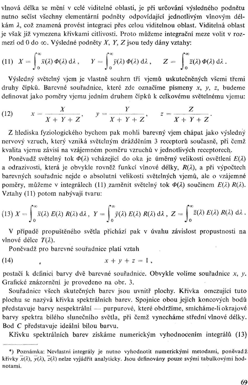 Výsledné podněty X, Y, Z jsou tedy dány vztahy: (11) x = x(x) Ф(X) dx, Y ӯ(x) Ф(X) dx, Z = ž(x) Ф(X) åx Výsledný světelný vjem je vlastně souhrn tří vjemů uskutečněných všemi třemi druhy čípků.