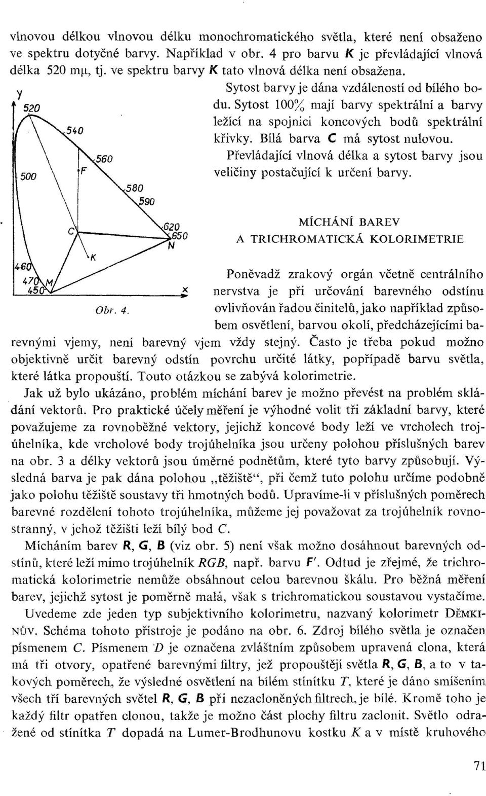 Bílá barva C má sytost nulovou. Převládající vlnová délka a sytost barvy jsou veličiny postačující k určení barvy.