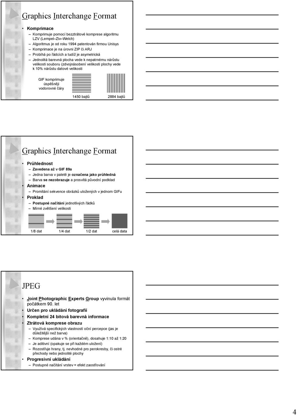 úspěšněji vodorovné čáry 1450 bajtů 2884 bajtů Graphics Interchange Format Průhlednost Zavedena až v GIF 89a Jedna barva v paletě je označena jako průhledná Barva se nezobrazuje a prosvítá původní