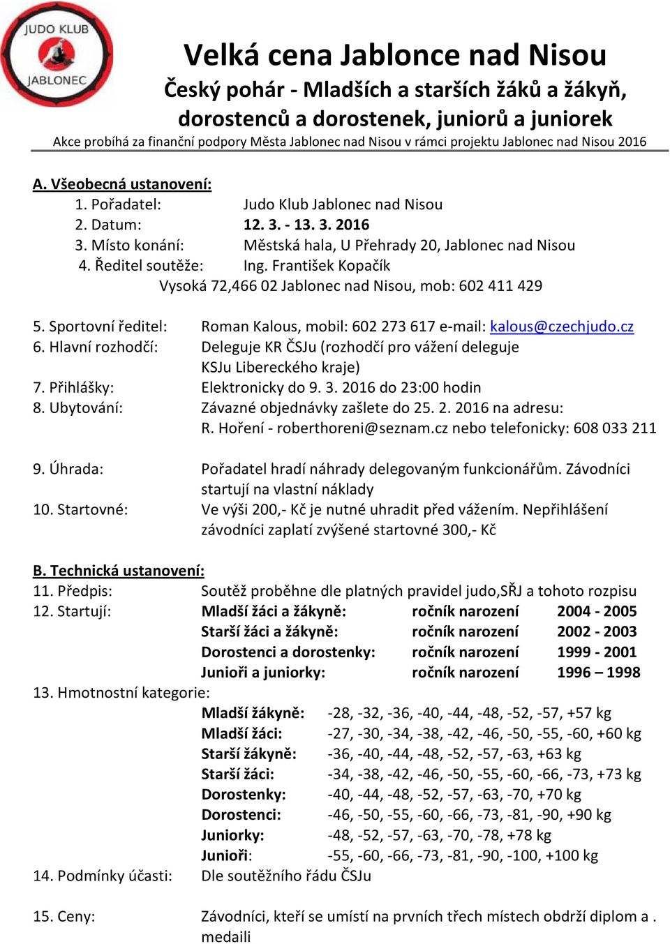 Ředitel soutěže: Ing. František Kopačík Vysoká 72,46602 Jablonec nad Nisou, mob: 602411429 5. Sportovní ředitel: Roman Kalous, mobil: 602273617 e-mail: kalous@czechjudo.cz 6.