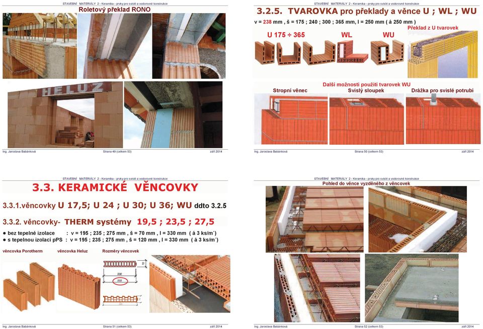 Další možnosti použití tvarovek WU Svislý sloupek Drážka pro svislé potrubí Strana 50 (celkem 53) Pohled do včnce vyzdčného z včncovek.(5$0,&.e 9ċ1&