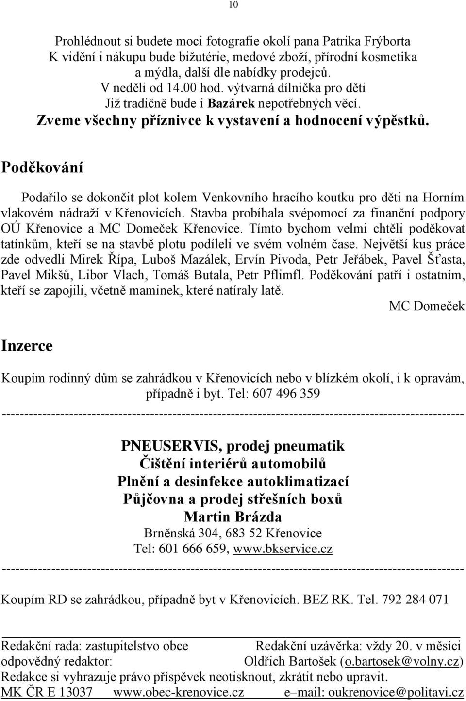 Poděkování Podařilo se dokončit plot kolem Venkovního hracího koutku pro děti na Horním vlakovém nádraží v Křenovicích.