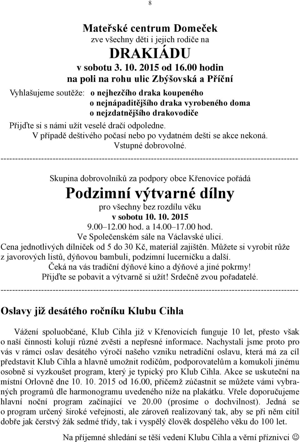 dračí odpoledne. V případě deštivého počasí nebo po vydatném dešti se akce nekoná. Vstupné dobrovolné.