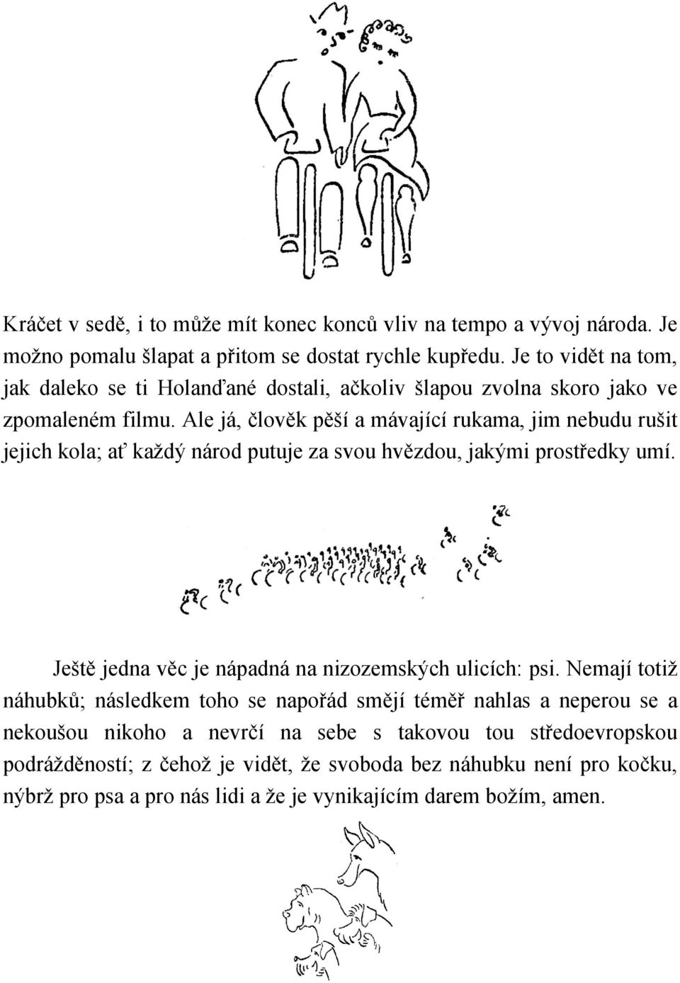 Ale já, člověk pěší a mávající rukama, jim nebudu rušit jejich kola; ať každý národ putuje za svou hvězdou, jakými prostředky umí.