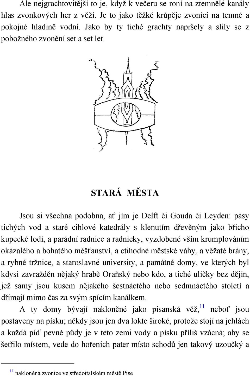 STARÁ MĚSTA Jsou si všechna podobna, ať jím je Delft či Gouda či Leyden: pásy tichých vod a staré cihlové katedrály s klenutím dřevěným jako břicho kupecké lodi, a parádní radnice a radnicky,