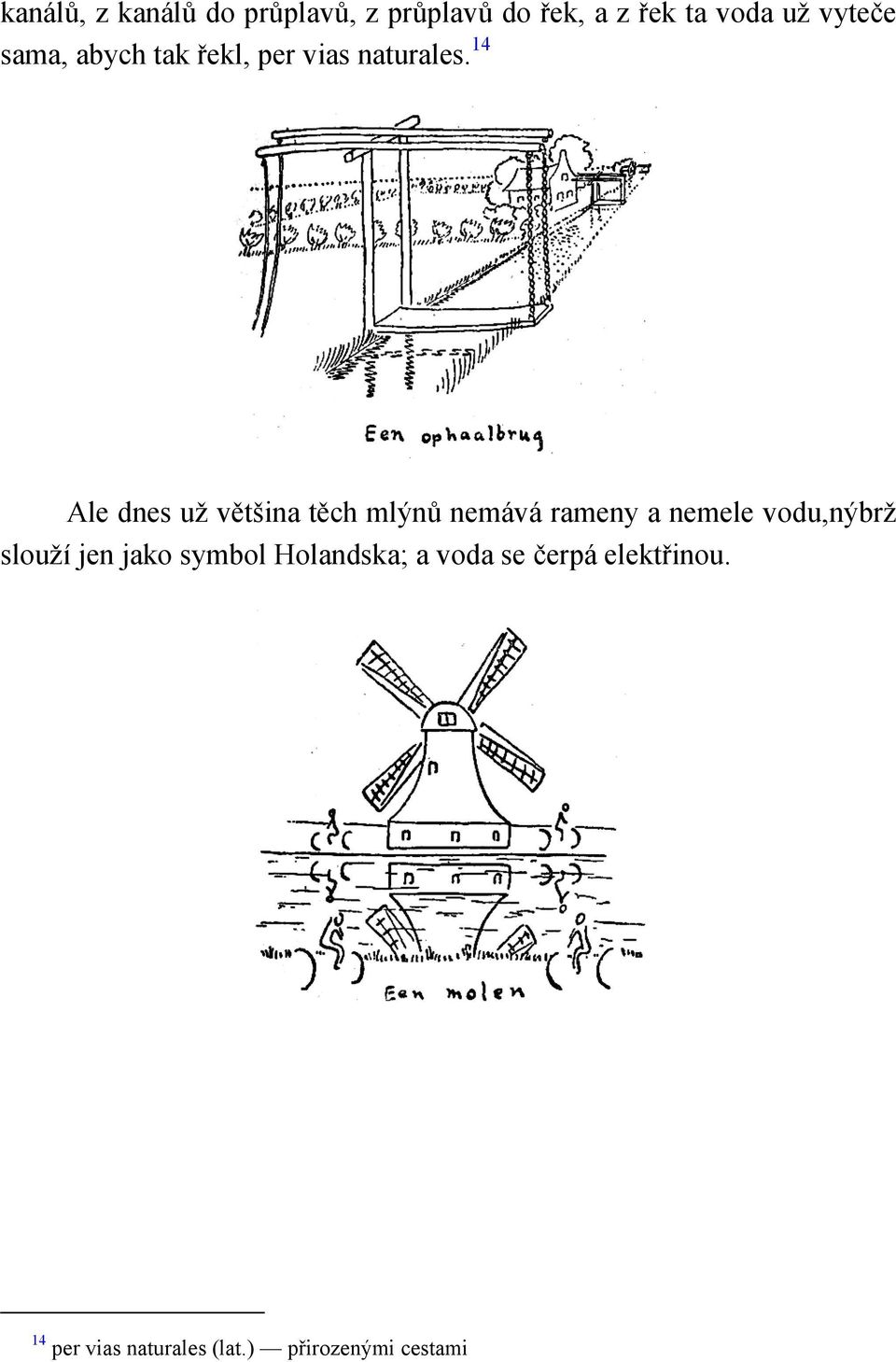 14 Ale dnes už většina těch mlýnů nemává rameny a nemele vodu,nýbrž