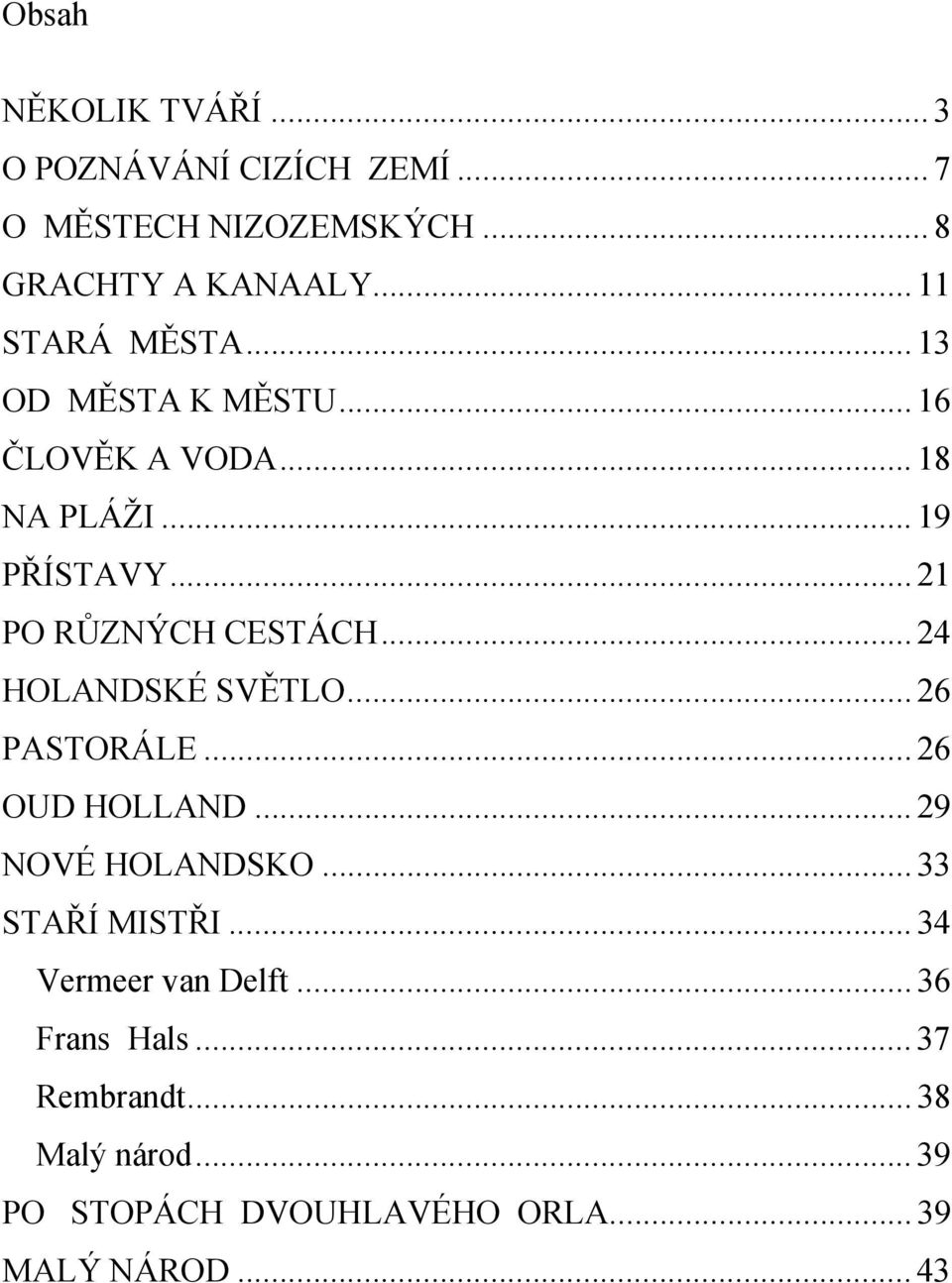 .. 21 PO RŮZNÝCH CESTÁCH... 24 HOLANDSKÉ SVĚTLO... 26 PASTORÁLE... 26 OUD HOLLAND... 29 NOVÉ HOLANDSKO.