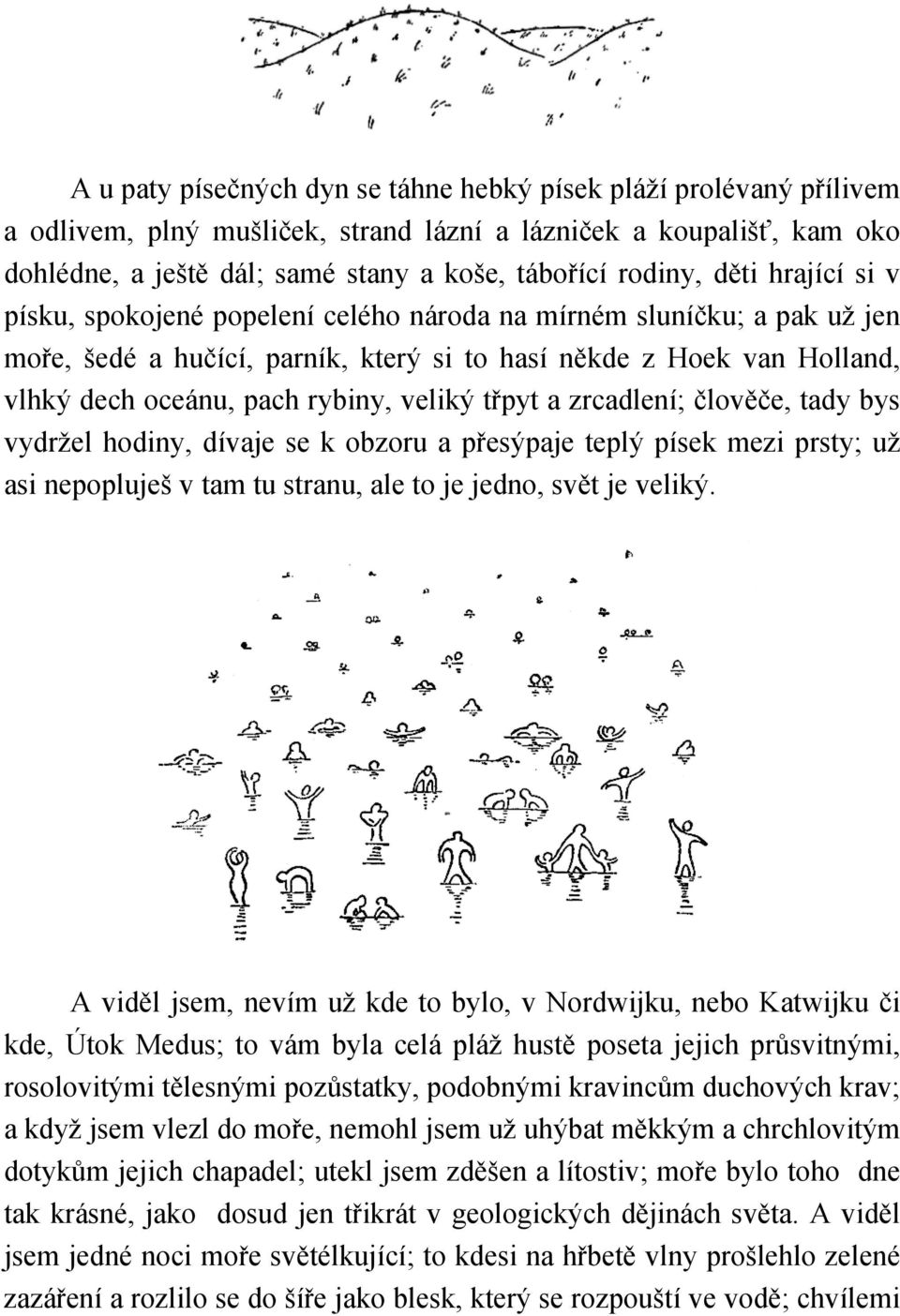 veliký třpyt a zrcadlení; člověče, tady bys vydržel hodiny, dívaje se k obzoru a přesýpaje teplý písek mezi prsty; už asi nepopluješ v tam tu stranu, ale to je jedno, svět je veliký.