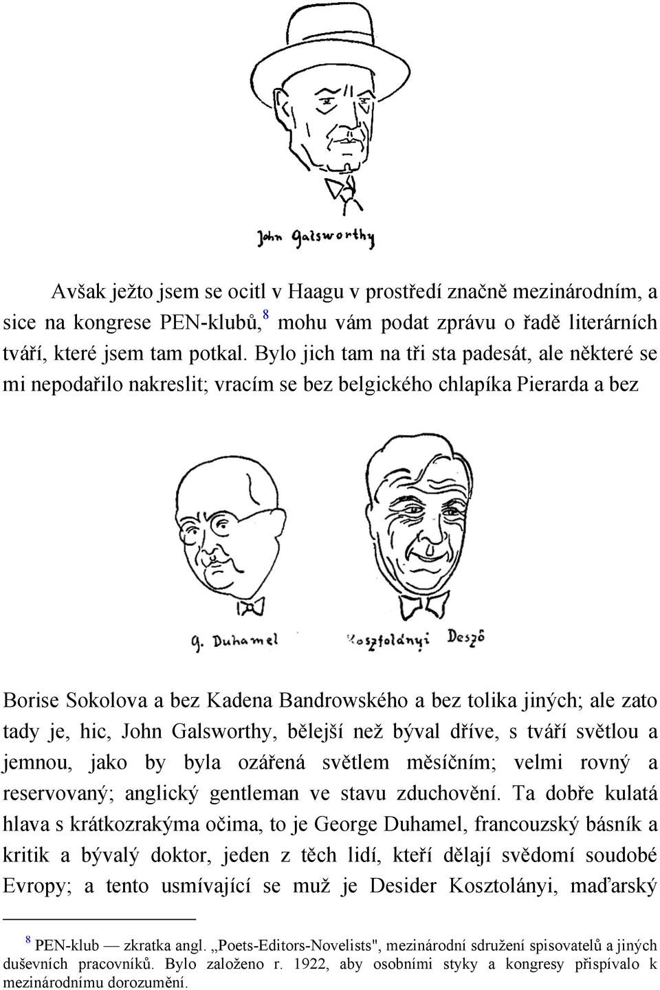 je, hic, John Galsworthy, bělejší než býval dříve, s tváří světlou a jemnou, jako by byla ozářená světlem měsíčním; velmi rovný a reservovaný; anglický gentleman ve stavu zduchovění.