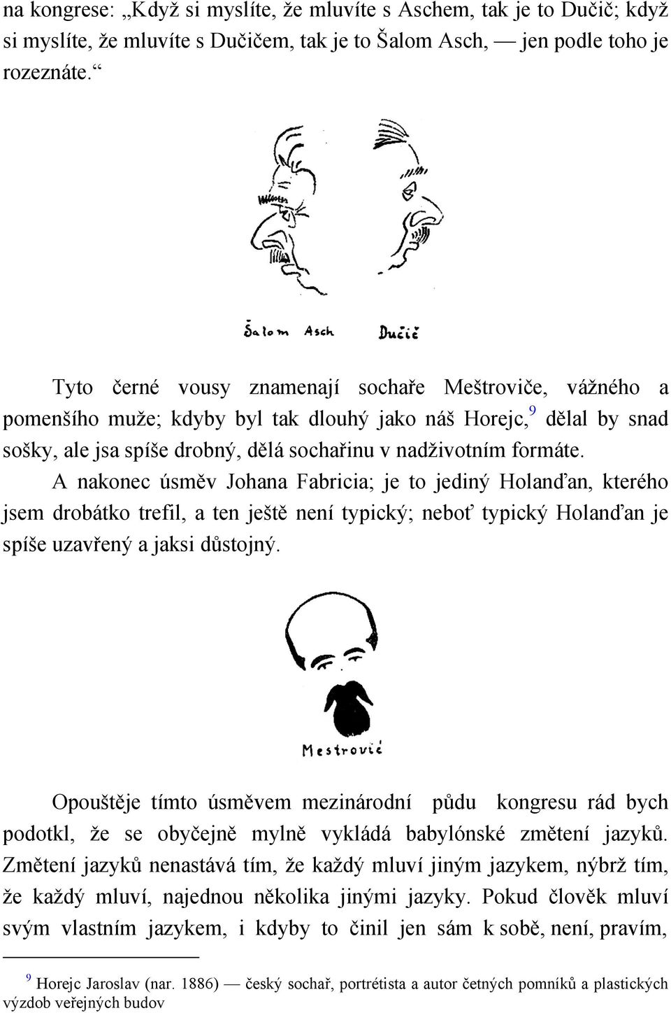 A nakonec úsměv Johana Fabricia; je to jediný Holanďan, kterého jsem drobátko trefil, a ten ještě není typický; neboť typický Holanďan je spíše uzavřený a jaksi důstojný.