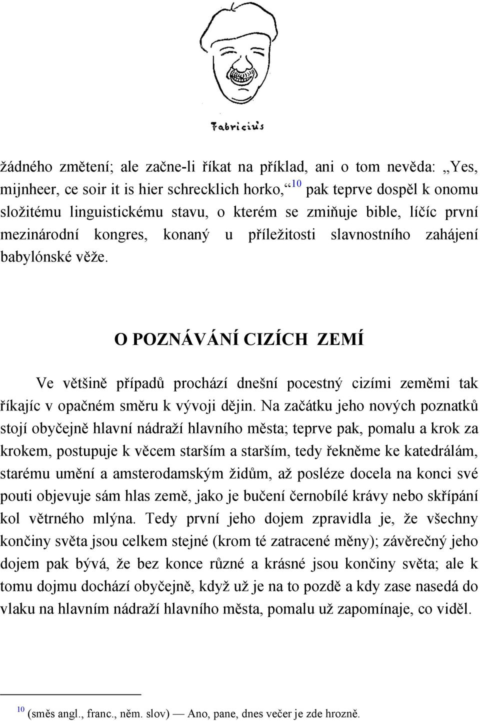 O POZNÁVÁNÍ CIZÍCH ZEMÍ Ve většině případů prochází dnešní pocestný cizími zeměmi tak říkajíc v opačném směru k vývoji dějin.