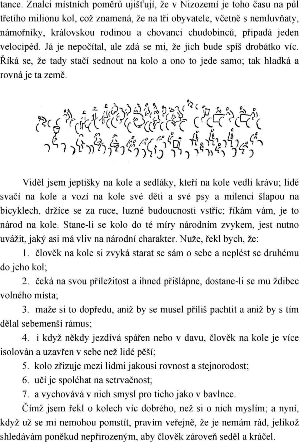 připadá jeden velocipéd. Já je nepočítal, ale zdá se mi, že jich bude spíš drobátko víc. Říká se, že tady stačí sednout na kolo a ono to jede samo; tak hladká a rovná je ta země.