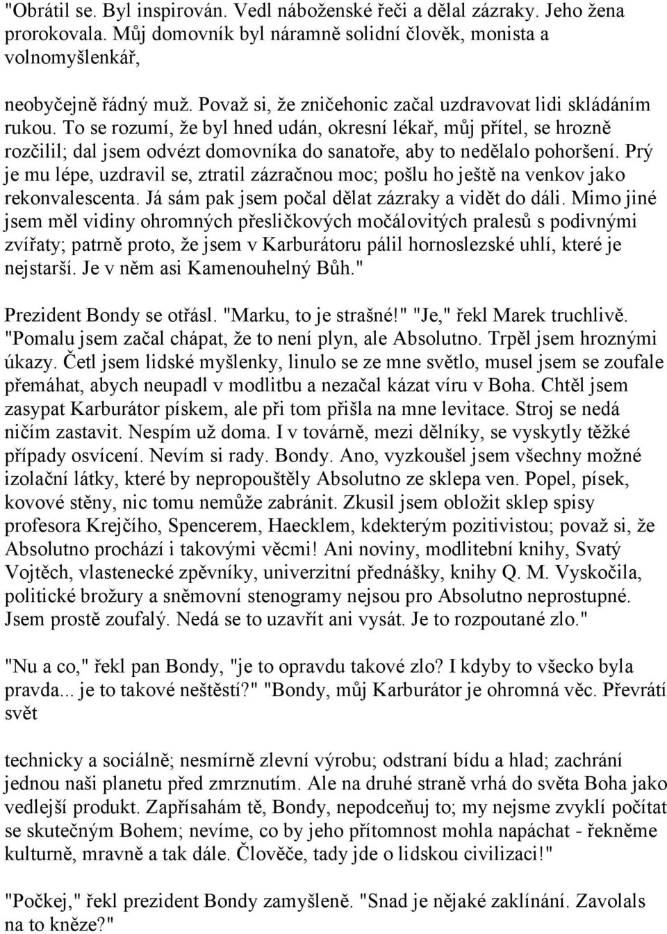 To se rozumí, ţe byl hned udán, okresní lékař, můj přítel, se hrozně rozčilil; dal jsem odvézt domovníka do sanatoře, aby to nedělalo pohoršení.