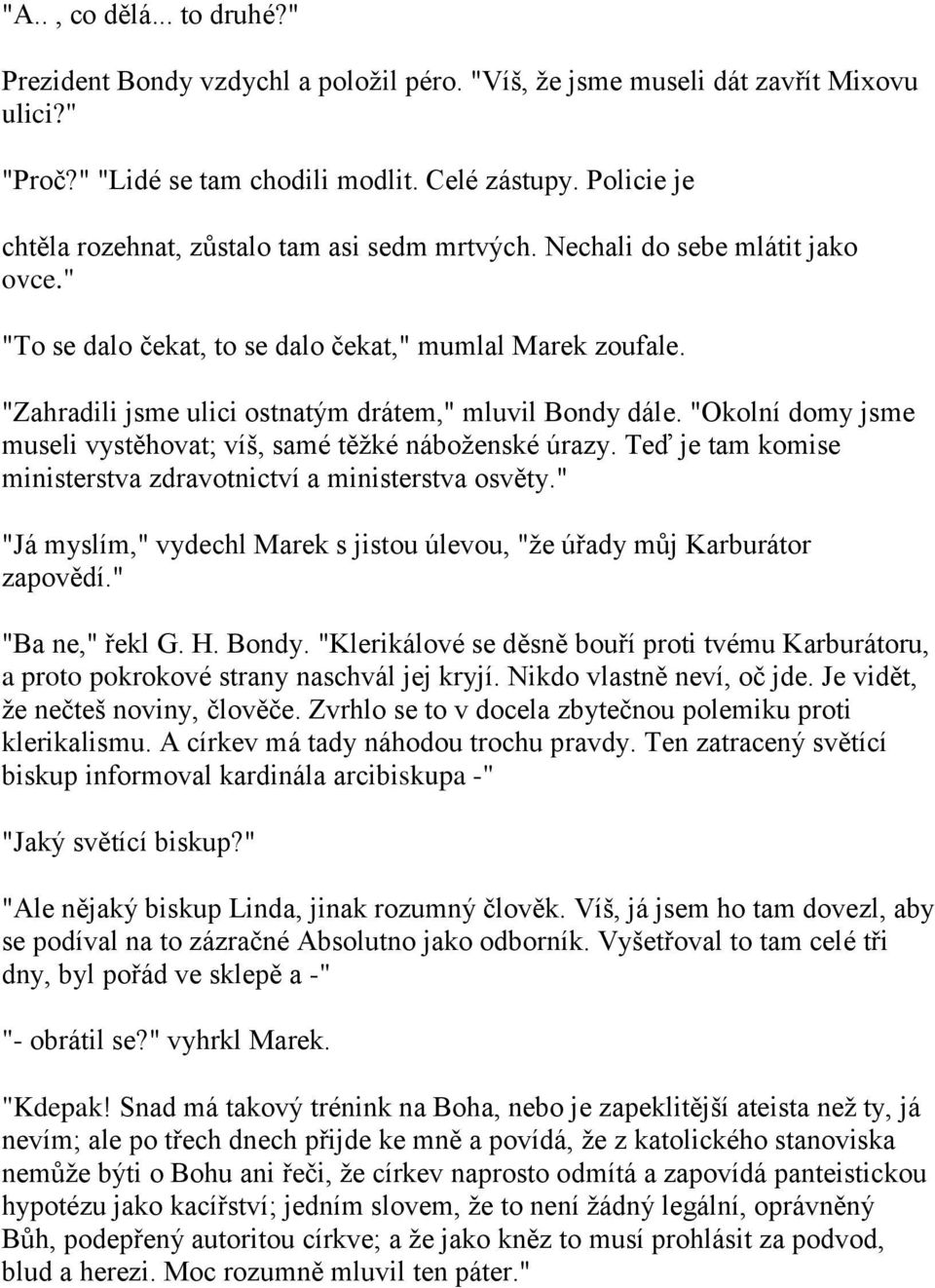 "Zahradili jsme ulici ostnatým drátem," mluvil Bondy dále. "Okolní domy jsme museli vystěhovat; víš, samé těţké náboţenské úrazy. Teď je tam komise ministerstva zdravotnictví a ministerstva osvěty.