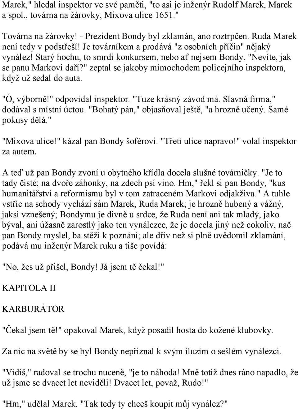 " zeptal se jakoby mimochodem policejního inspektora, kdyţ uţ sedal do auta. "Ó, výborně!" odpovídal inspektor. "Tuze krásný závod má. Slavná firma," dodával s místní úctou.