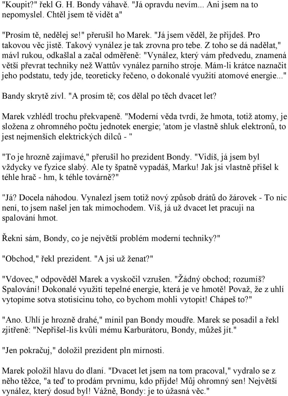 Mám-li krátce naznačit jeho podstatu, tedy jde, teoreticky řečeno, o dokonalé vyuţití atomové energie..." Bandy skrytě zívl. "A prosím tě; cos dělal po těch dvacet let?