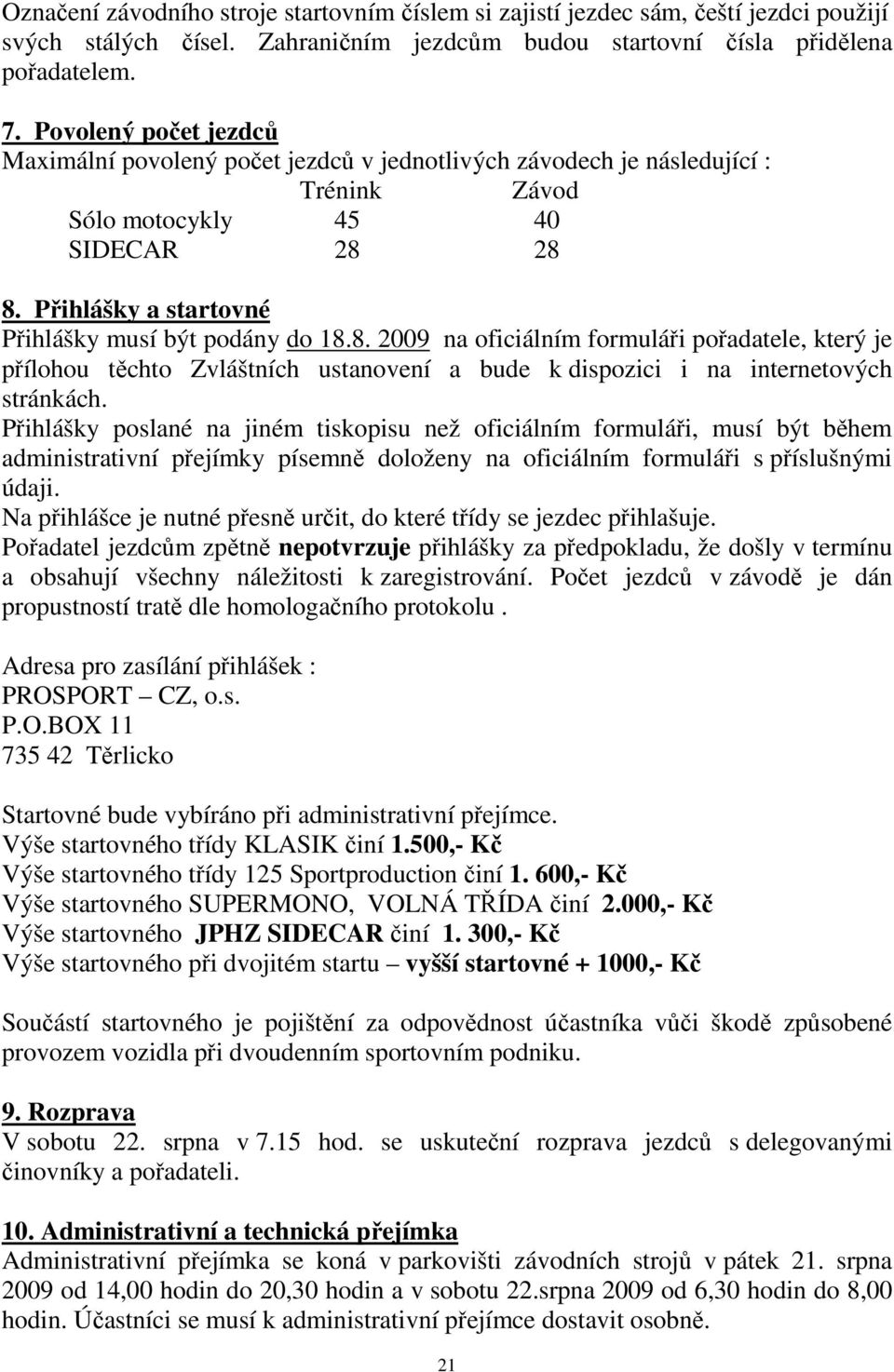 Přihlášky a startovné Přihlášky musí být podány do 18.8. 2009 na oficiálním formuláři pořadatele, který je přílohou těchto Zvláštních ustanovení a bude k dispozici i na internetových stránkách.