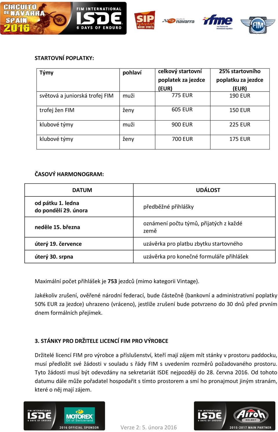 srpna předběžné přihlášky oznámení počtu týmů, přijatých z každé země uzávěrka pro platbu zbytku startovného uzávěrka pro konečné formuláře přihlášek Maximální počet přihlášek je 753 jezdců (mimo