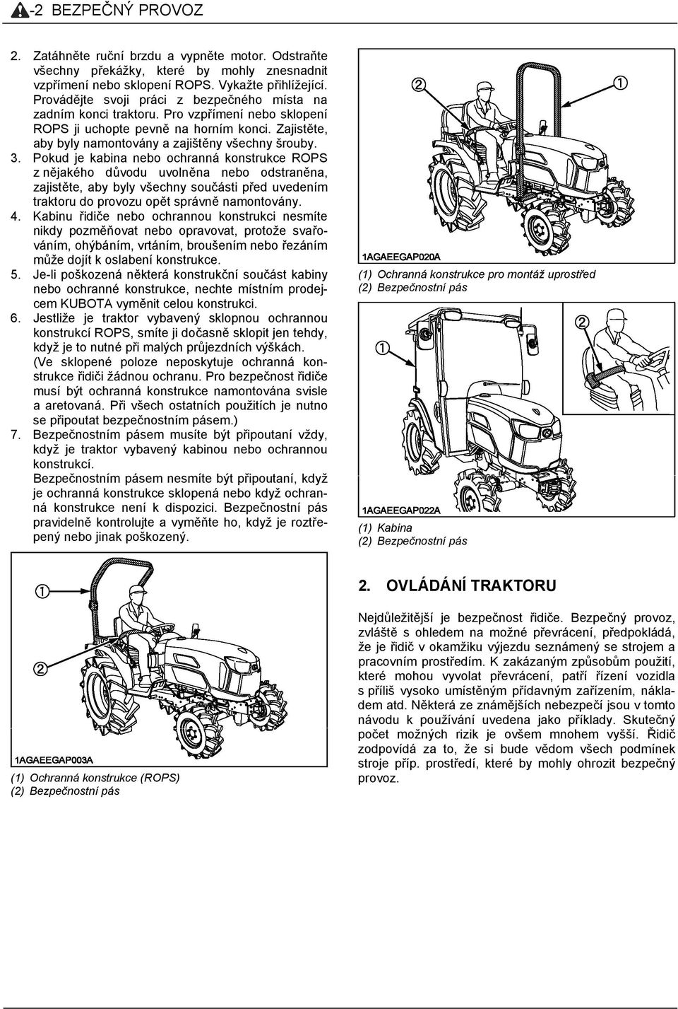Pokud je kabina nebo ochranná konstrukce ROPS z nějakého důvodu uvolněna nebo odstraněna, zajistěte, aby byly všechny součásti před uvedením traktoru do provozu opět správně namontovány. 4.