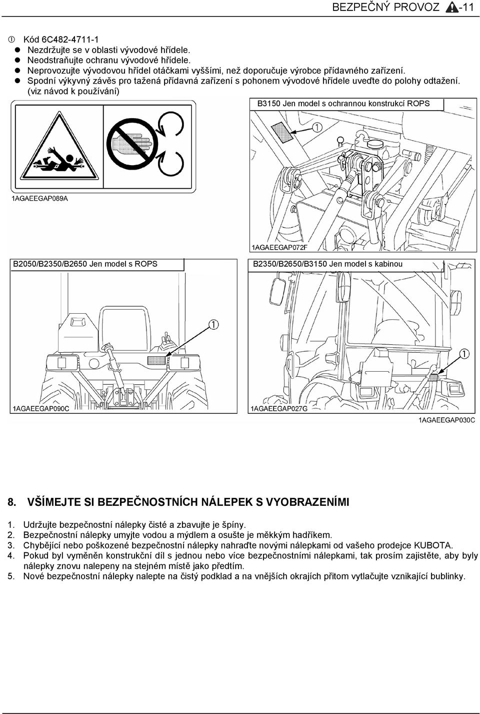 (viz návod k používání) B3150 Jen model s ochrannou konstrukcí ROPS B2050/B2350/B2650 Jen model s ROPS B2350/B2650/B3150 Jen model s kabinou 8. VŠÍMEJTE SI BEZPEČNOSTNÍCH NÁLEPEK S VYOBRAZENÍMI 1.