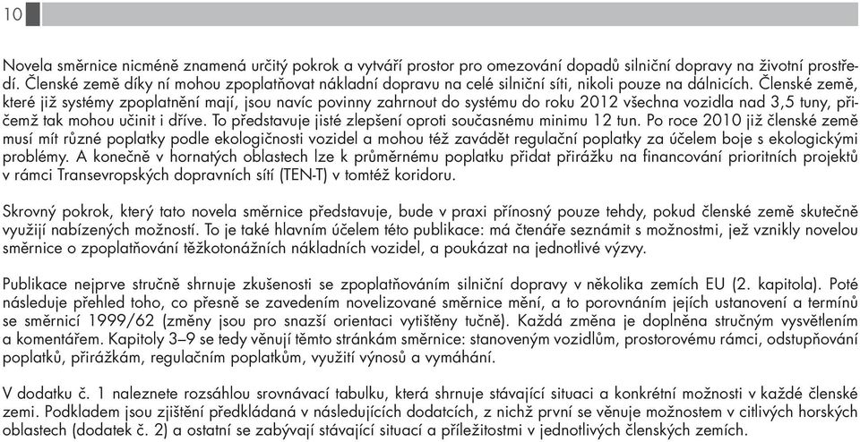 Členské země, které již systémy zpoplatnění mají, jsou navíc povinny zahrnout do systému do roku 2012 všechna nad 3,5 tuny, přičemž tak mohou učinit i dříve.