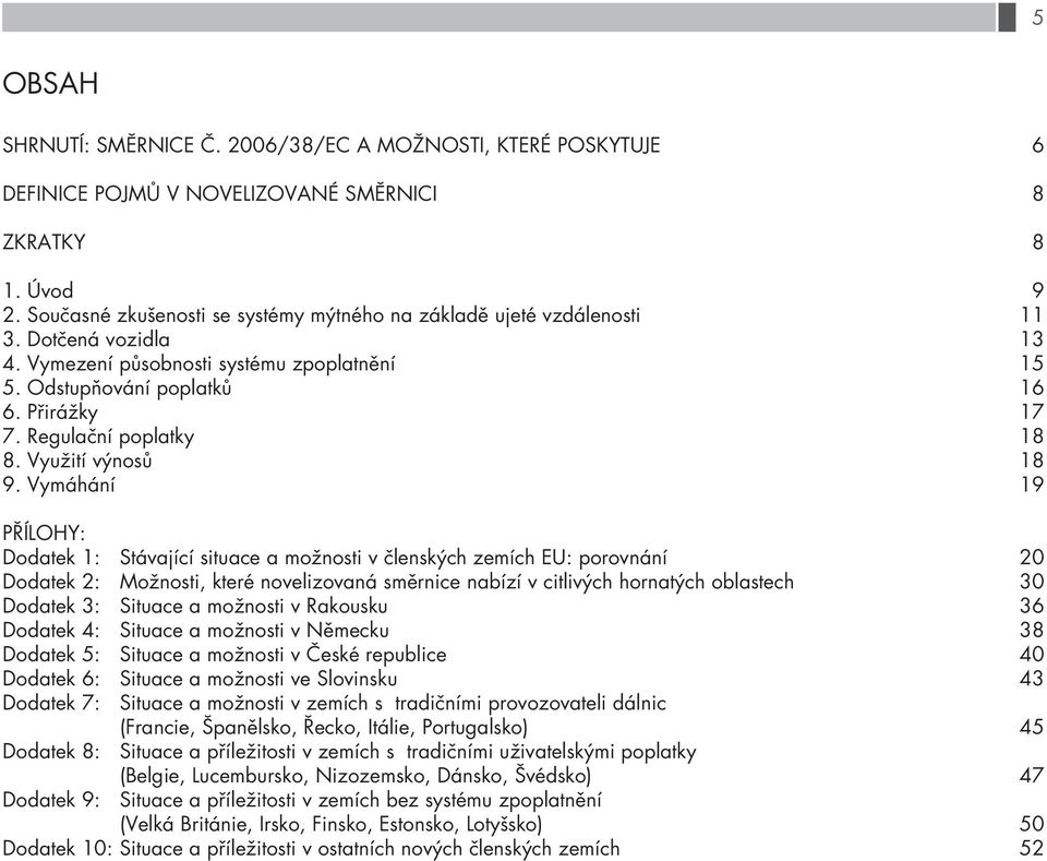 Vymáhání PŘÍLOHY: Dodatek 1: Stávající situace a možnosti v členských zemích EU: porovnání Dodatek 2: Možnosti, které novelizovaná směrnice nabízí v citlivých hornatých oblastech Dodatek 3: Situace a