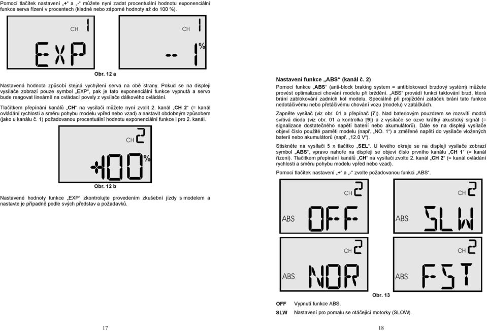 Pokud se na displeji vysílače zobrazí pouze symbol EXP, pak je tato exponenciální funkce vypnutá a servo bude reagovat lineárně na ovládací povely z vysílače dálkového ovládání.