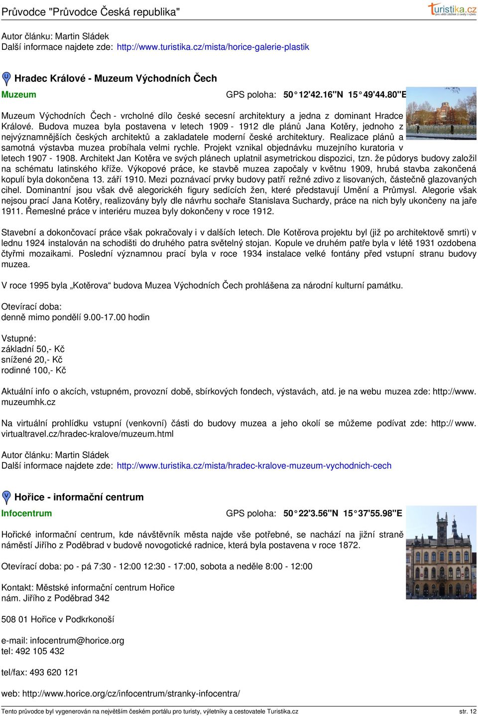 Budova muzea byla postavena v letech 1909-1912 dle plánů Jana Kotěry, jednoho z nejvýznamnějších českých architektů a zakladatele moderní české architektury.