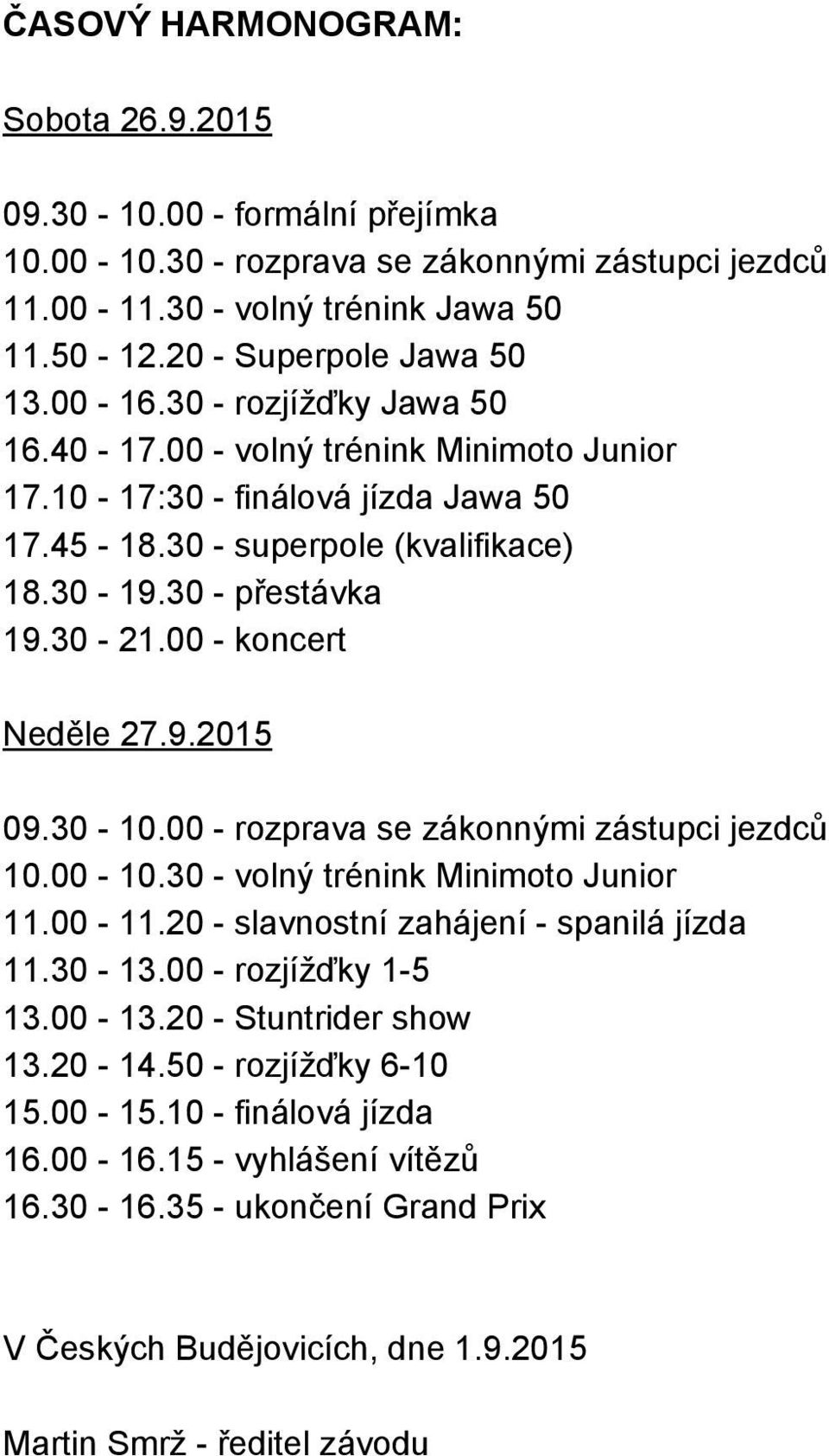 00 koncert Neděle 27.9.2015 09.30 10.00 rozprava se zákonnými zástupci jezdců 10.00 10.30 volný trénink Minimoto Junior 11.00 11.20 slavnostní zahájení spanilá jízda 11.30 13.