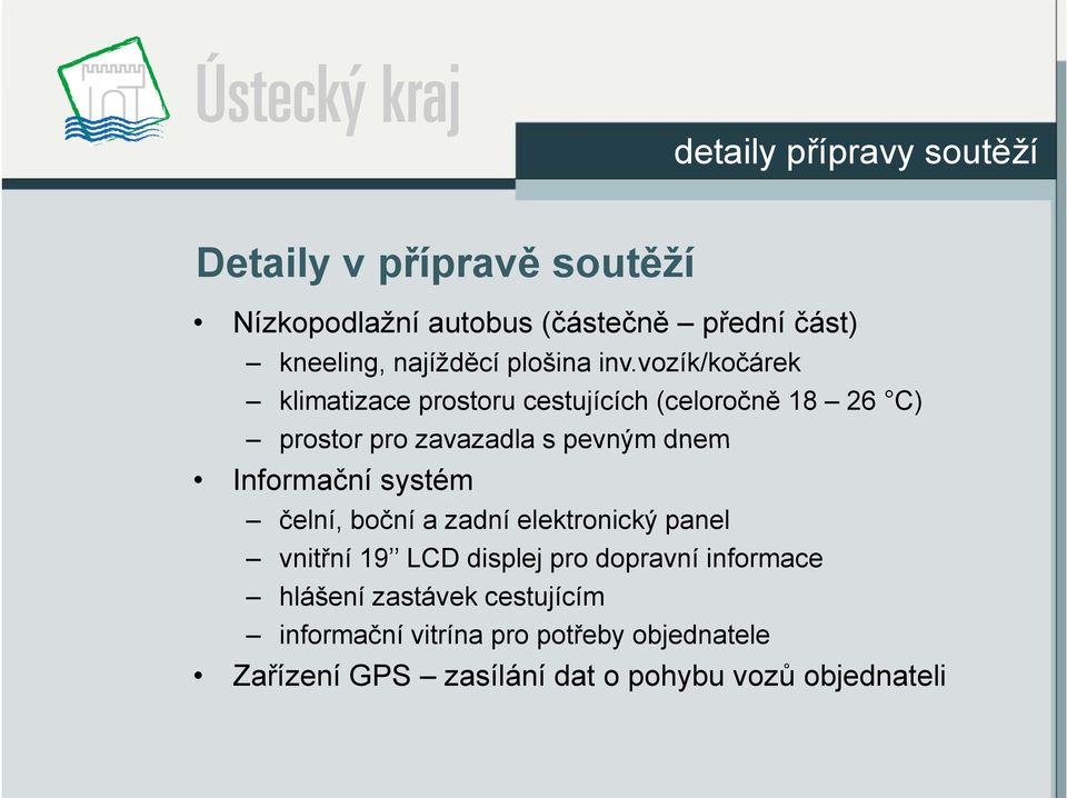 vozík/kočárek k klimatizace prostoru cestujících (celoročně 18 26 C) prostor pro zavazadla s pevným dnem Informační