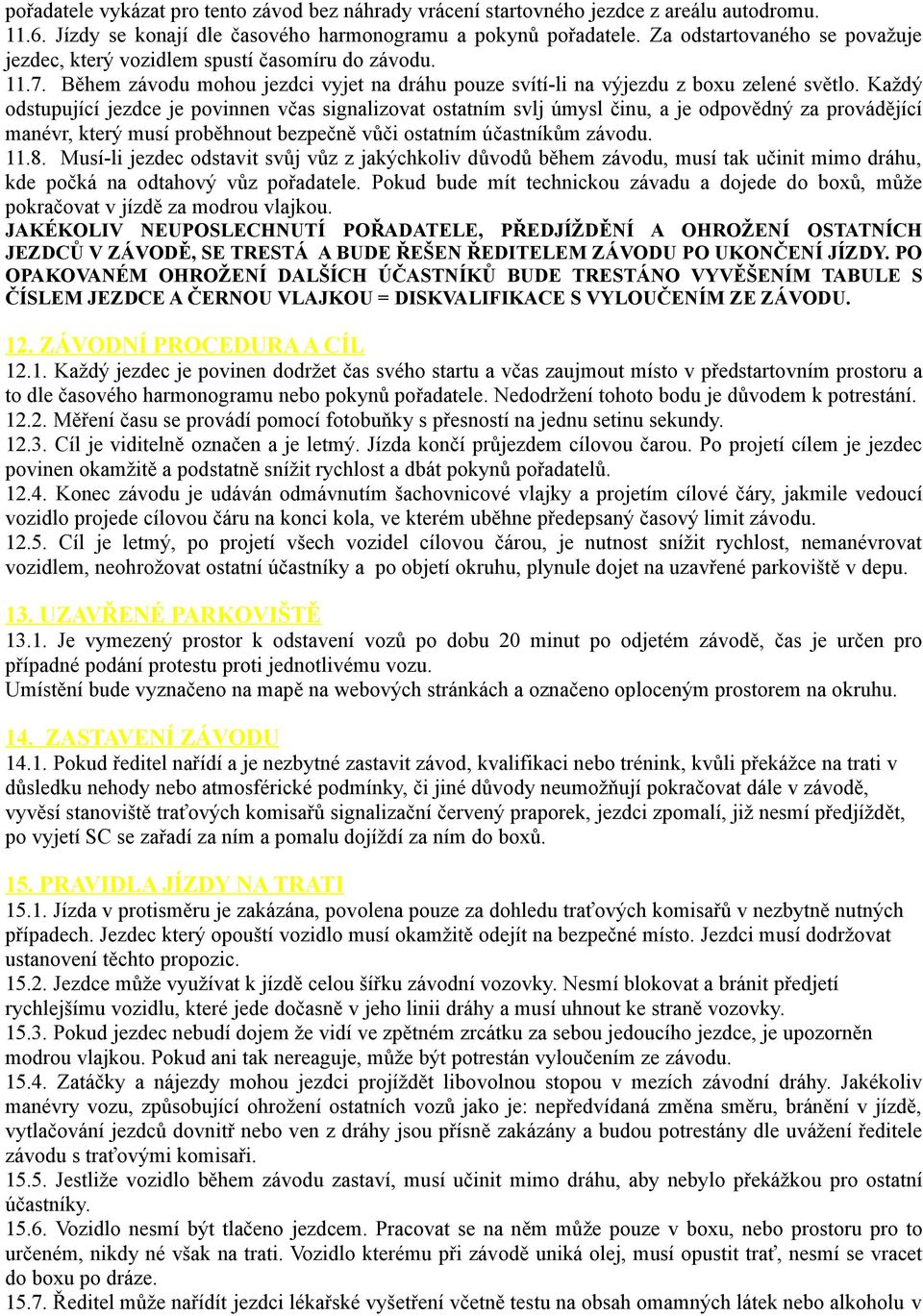 Každý odstupující jezdce je povinnen včas signalizovat ostatním svlj úmysl činu, a je odpovědný za provádějící manévr, který musí proběhnout bezpečně vůči ostatním účastníkům závodu. 11.8.