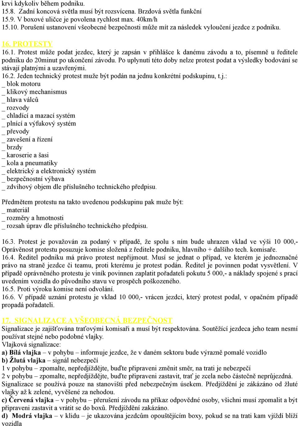 . PROTESTY 16.1. Protest může podat jezdec, který je zapsán v přihlášce k danému závodu a to, písemně u ředitele podniku do 20minut po ukončení závodu.