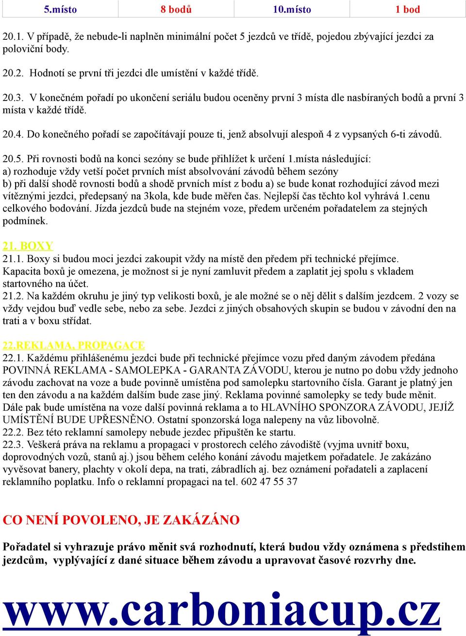 Do konečného pořadí se započítávají pouze ti, jenž absolvují alespoň 4 z vypsaných 6-ti závodů. 20.5. Při rovnosti bodů na konci sezóny se bude přihlížet k určení 1.