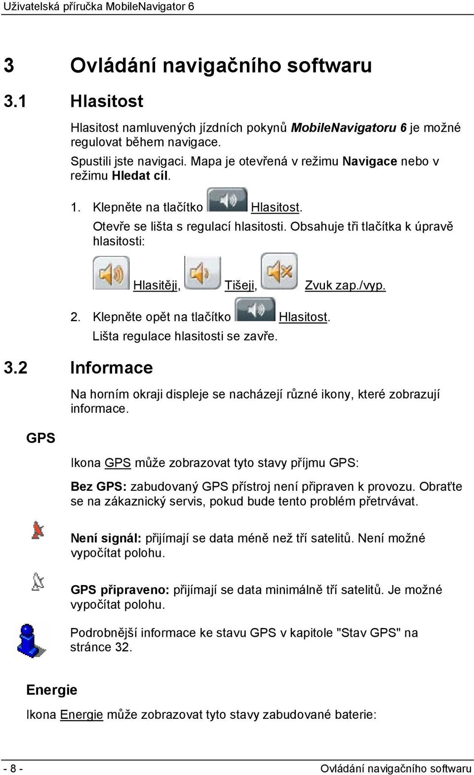 Obsahuje tři tlačítka k úpravě hlasitosti: Hlasitěji, Tišeji, Zvuk zap./vyp. 2. Klepněte opět na tlačítko Hlasitost. 3.2 Informace GPS Lišta regulace hlasitosti se zavře.