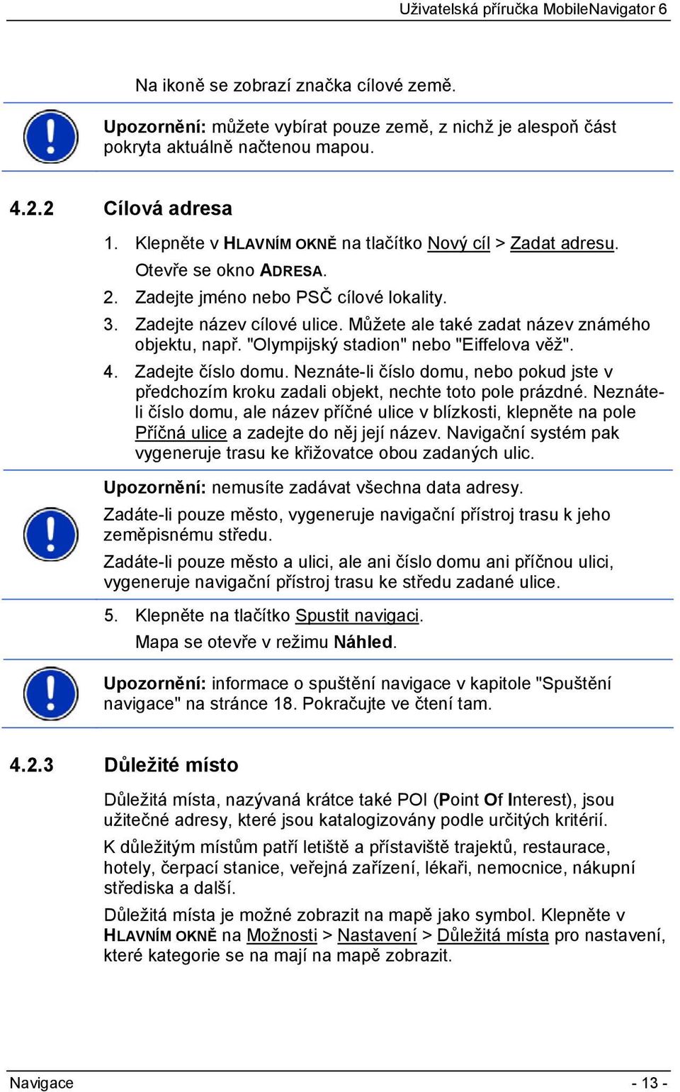 Můžete ale také zadat název známého objektu, např. "Olympijský stadion" nebo "Eiffelova věž". 4. Zadejte číslo domu.