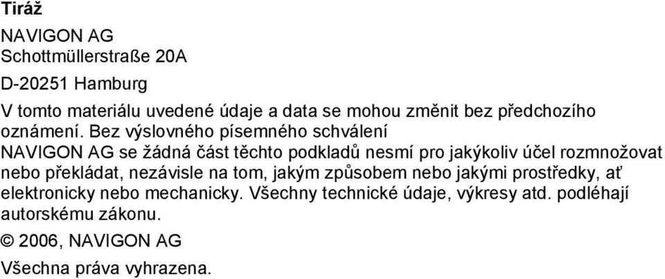 Bez výslovného písemného schválení NAVIGON AG se žádná část těchto podkladů nesmí pro jakýkoliv účel rozmnožovat