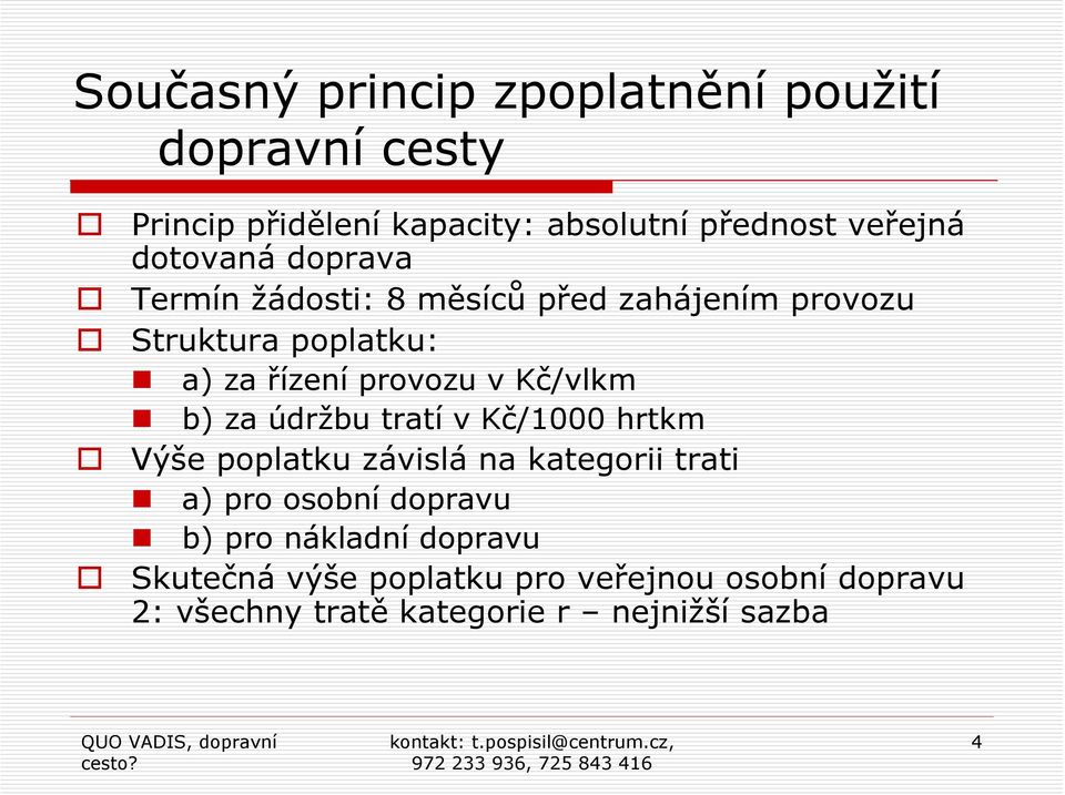 Kč/vlkm b) za údržbu tratí v Kč/1000 hrtkm Výše poplatku závislá na kategorii trati a) pro osobní dopravu b)