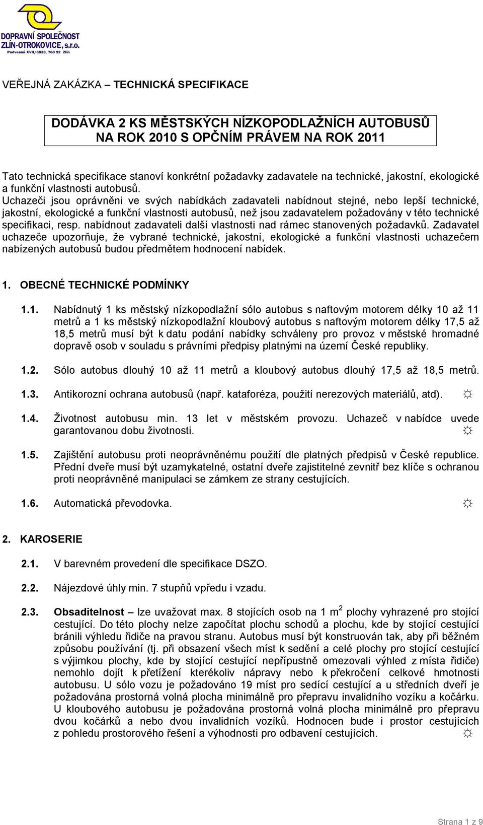 Uchazeči jsou oprávněni ve svých nabídkách zadavateli nabídnout stejné, nebo lepší technické, jakostní, ekologické a funkční vlastnosti autobusů, než jsou zadavatelem požadovány v této technické