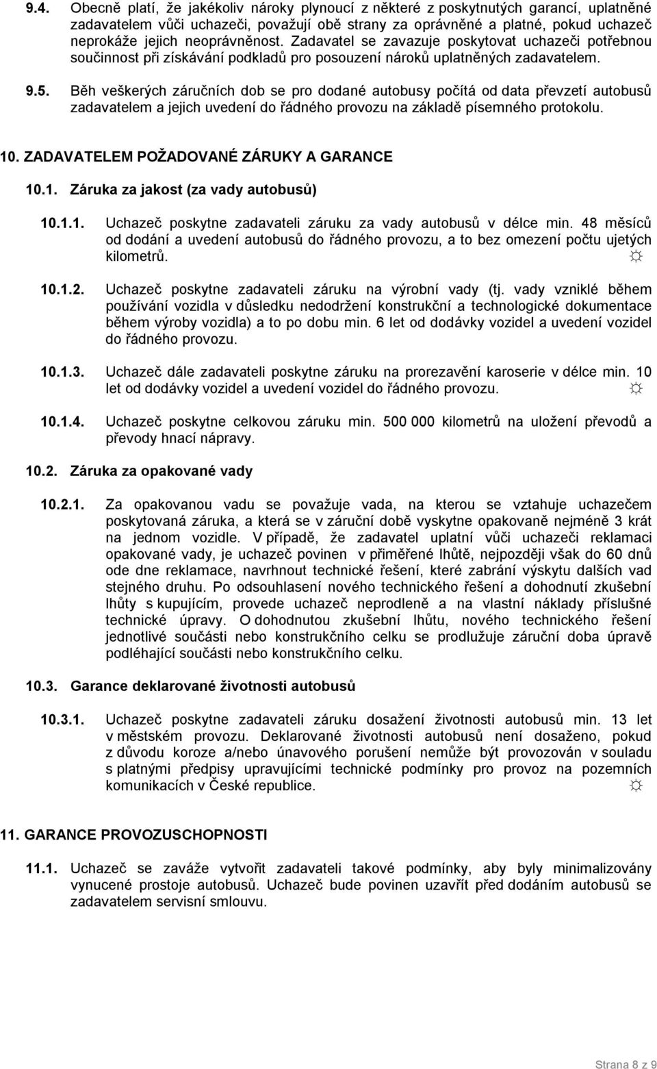 Běh veškerých záručních dob se pro dodané autobusy počítá od data převzetí autobusů zadavatelem a jejich uvedení do řádného provozu na základě písemného protokolu. 10.