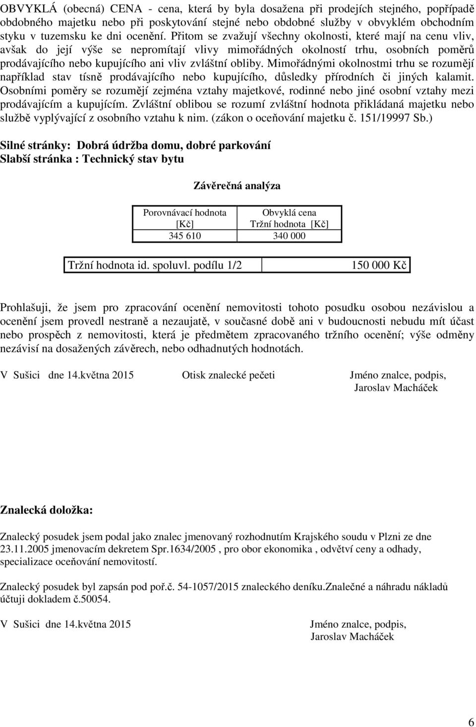 Přitom se zvažují všechny okolnosti, které mají na cenu vliv, avšak do její výše se nepromítají vlivy mimořádných okolností trhu, osobních poměrů prodávajícího nebo kupujícího ani vliv zvláštní