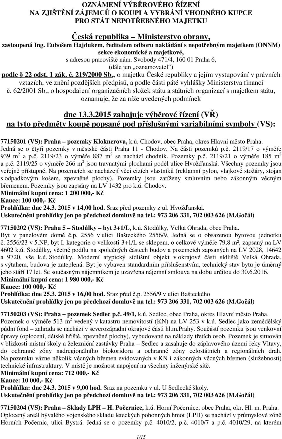 1 zák. č. 219/2000 Sb., o majetku České republiky a jejím vystupování v právních vztazích, ve znění pozdějších předpisů, a podle části páté vyhlášky Ministerstva financí č. 62/2001 Sb.